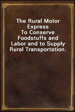 The Rural Motor ExpressTo Conserve Foodstuffs and Labor and to Supply Rural Transportation.