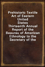 Prehistoric Textile Art of Eastern United StatesThirteenth Annual Report of the Beaurau of American Ethnology to the Secretary of the Smithsonian Institution 1891-1892, Government Printing Office, W