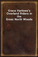 Grace Harlowe`s Overland Riders in the Great North Woods