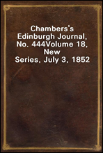 Chambers's Edinburgh Journal, No. 444Volume 18, New Series, July 3, 1852