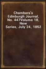 Chambers's Edinburgh Journal, No. 447Volume 18, New Series, July 24, 1852