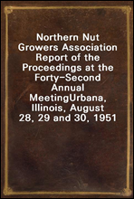 Northern Nut Growers Association Report of the Proceedings at the Forty-Second Annual MeetingUrbana, Illinois, August 28, 29 and 30, 1951