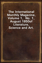 The International Monthly Magazine, Volume 1,  No. 1, August 1850of Literature, Science and Art.
