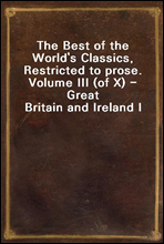 The Best of the World`s Classics,  Restricted to prose. Volume III (of X) - Great Britain and Ireland I