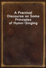 A Practical Discourse on Some Principles of Hymn-Singing