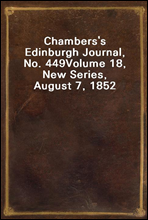 Chambers's Edinburgh Journal, No. 449Volume 18, New Series, August 7, 1852