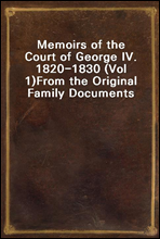 Memoirs of the Court of George IV. 1820-1830 (Vol 1)From the Original Family Documents