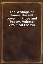The Writings of James Russell Lowell in Prose and Poetry, Volume VPolitical Essays