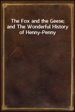 The Fox and the Geese; and The Wonderful History of Henny-Penny