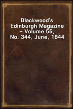 Blackwood`s Edinburgh Magazine - Volume 55, No. 344, June, 1844