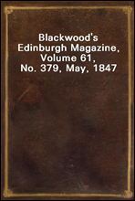 Blackwood's Edinburgh Magazine, Volume 61, No. 379, May, 1847