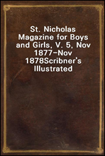 St. Nicholas Magazine for Boys and Girls, V. 5, Nov 1877-Nov 1878Scribner's Illustrated
