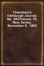 Chambers's Edinburgh Journal, No. 462Volume 18, New Series, November 6, 1852