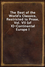 The Best of the World's Classics, Restricted to Prose, Vol. VII (of X)?Continental Europe I