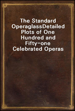 The Standard OperaglassDetailed Plots of One Hundred and Fifty-one Celebrated Operas
