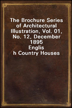 The Brochure Series of Architectural Illustration, Vol. 01, No. 12, December 1895English Country Houses