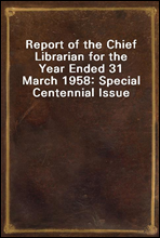 Report of the Chief Librarian for the Year Ended 31 March 1958