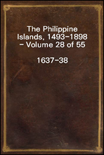 The Philippine Islands, 1493-1898 - Volume 28 of 551637-38Explorations by Early Navigators, Descriptions of the Islands and Their Peoples, Their History and Records of the Catholic Missions, as Re
