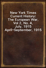 New York Times Current History; The European War, Vol 2, No. 4, July, 1915April-September, 1915