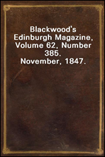 Blackwood`s Edinburgh Magazine, Volume 62, Number 385. November, 1847.
