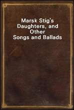 Marsk Stig`s Daughters, and Other Songs and Ballads