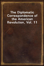 The Diplomatic Correspondence of the American Revolution, Vol. 11