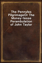 The Pennyles PilgrimageOr The Money-lesse Perambulation of John Taylor