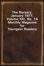 The Nursery, January 1877, Volume XXI, No. 1A Monthly Magazine for Youngest Readers