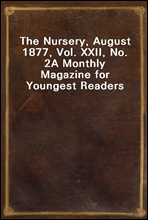 The Nursery, August 1877, Vol. XXII, No. 2A Monthly Magazine for Youngest Readers