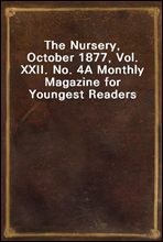 The Nursery, October 1877, Vol. XXII. No. 4A Monthly Magazine for Youngest Readers