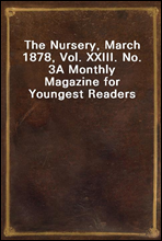 The Nursery, March 1878, Vol. XXIII. No. 3A Monthly Magazine for Youngest Readers