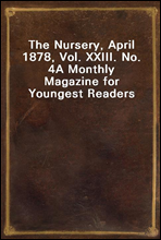 The Nursery, April 1878, Vol. XXIII. No. 4A Monthly Magazine for Youngest Readers