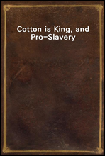 Cotton is King, and Pro-Slavery ArgumentsComprising the Writings of Hammond, Harper, Christy, Stringfellow, Hodge, Bledsoe, and Cartrwright on this Important Subject