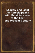 Shadow and LightAn Autobiography with Reminiscences of the Last and Present Century