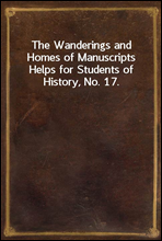 The Wanderings and Homes of ManuscriptsHelps for Students of History, No. 17.