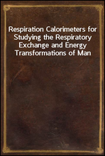 Respiration Calorimeters for Studying the Respiratory Exchange and Energy Transformations of Man