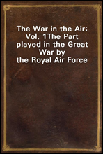 The War in the Air; Vol. 1The Part played in the Great War by the Royal Air Force
