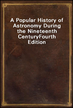 A Popular History of Astronomy During the Nineteenth CenturyFourth Edition