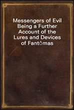 Messengers of EvilBeing a Further Account of the Lures and Devices of Fant?mas