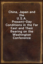 China, Japan and the U.S.A.Present-Day Conditions in the Far East and Their Bearing on the Washington Conference