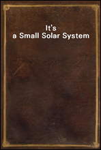 It`s a Small Solar System