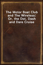 The Motor Boat Club and The Wireless; Or, the Dot, Dash and Dare Cruise