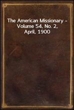 The American Missionary - Volume 54, No. 2, April, 1900