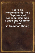 Hints on Horsemanship, to a Nephew and Nieceor, Common Sense and Common Errors in Common Riding