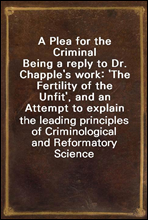 A Plea for the CriminalBeing a reply to Dr. Chapple's work
