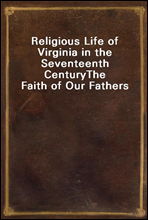Religious Life of Virginia in the Seventeenth CenturyThe Faith of Our Fathers