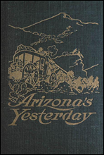Arizona's YesterdayBeing the Narrative of John H. Cady, Pioneer