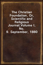 The Christian Foundation, Or, Scientific and Religious Journal,Volume I, No. 9. September, 1880