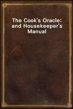 The Cook′s Oracle; and Housekeeper′s Manual