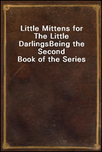 Little Mittens for The Little DarlingsBeing the Second Book of the Series